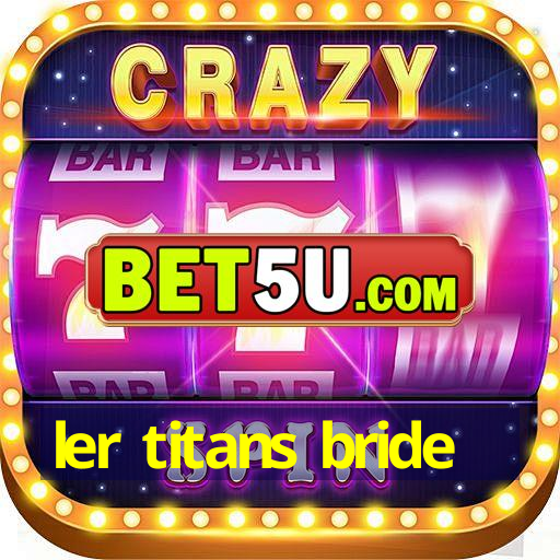 ler titans bride